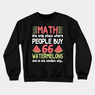 math the only place where people buy 66 watermelons And no one wonders why Math And Watermelons Mathematics Calculation Numbers Crewneck Sweatshirt